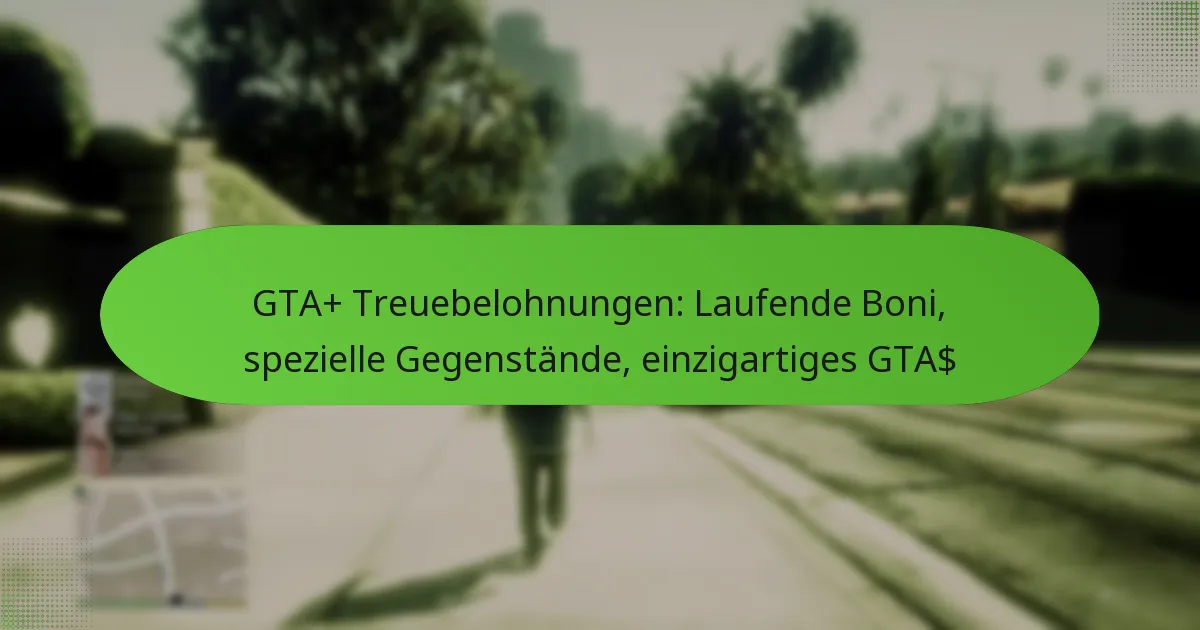 featured-image-gta-treuebelohnungen-laufende-boni-spezielle-gegenstande-einzigartiges-gta