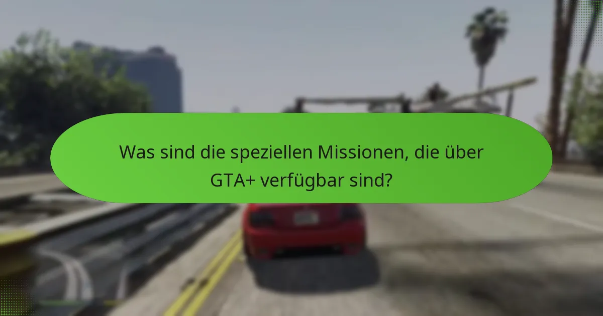 Was sind die speziellen Missionen, die über GTA+ verfügbar sind?
