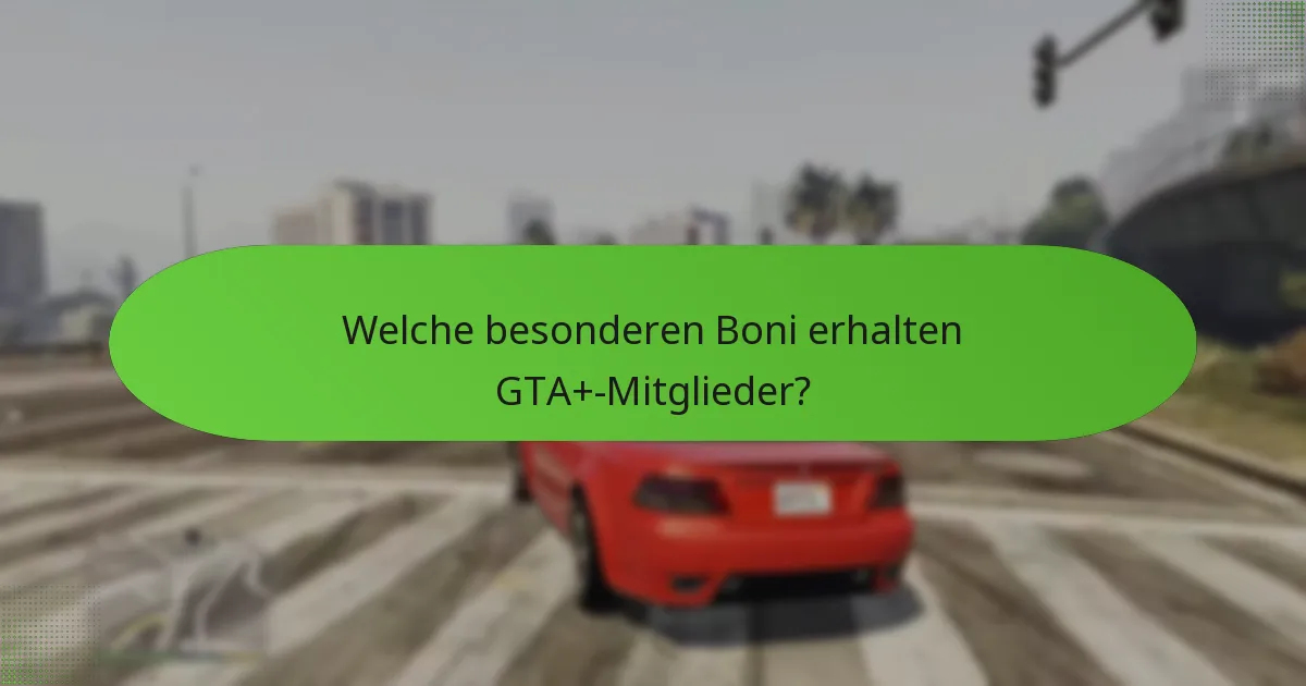 Welche besonderen Boni erhalten GTA+-Mitglieder?