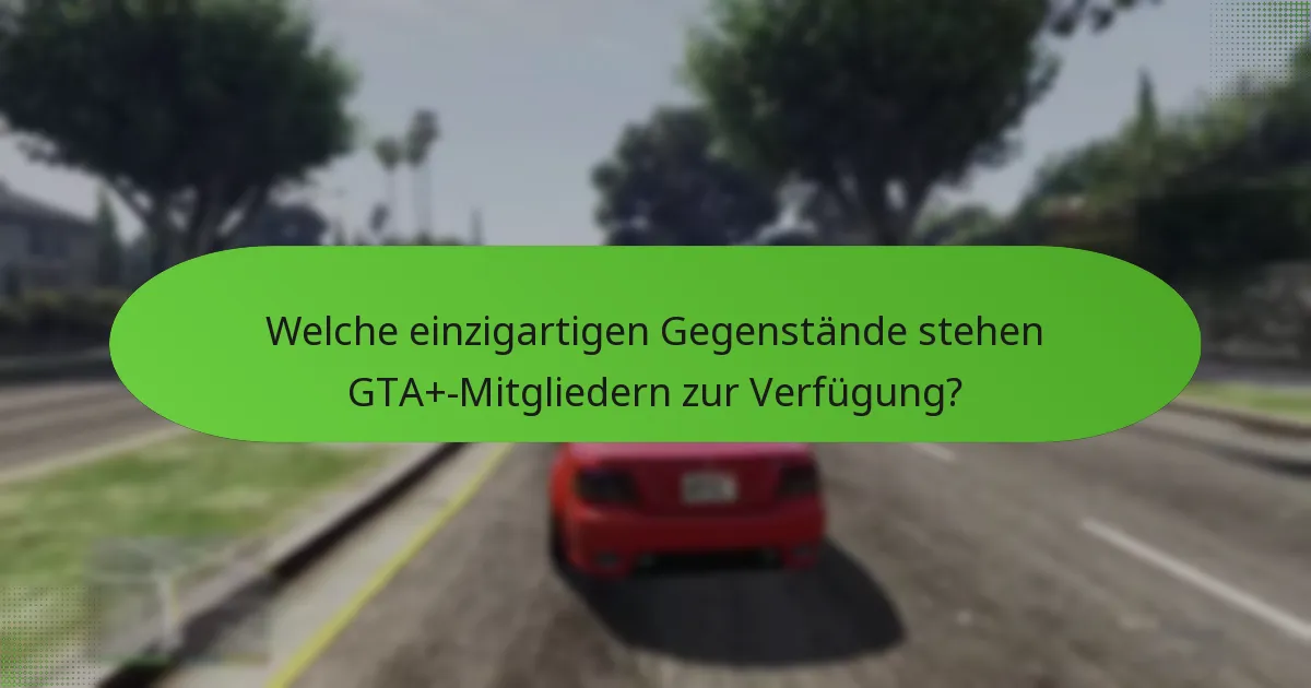 Wie verbessert exklusiver Zugang das GTA+-Erlebnis?