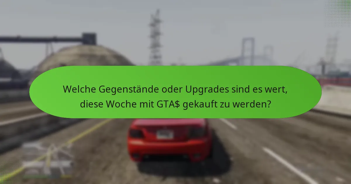 Welche Gegenstände oder Upgrades sind es wert, diese Woche mit GTA$ gekauft zu werden?