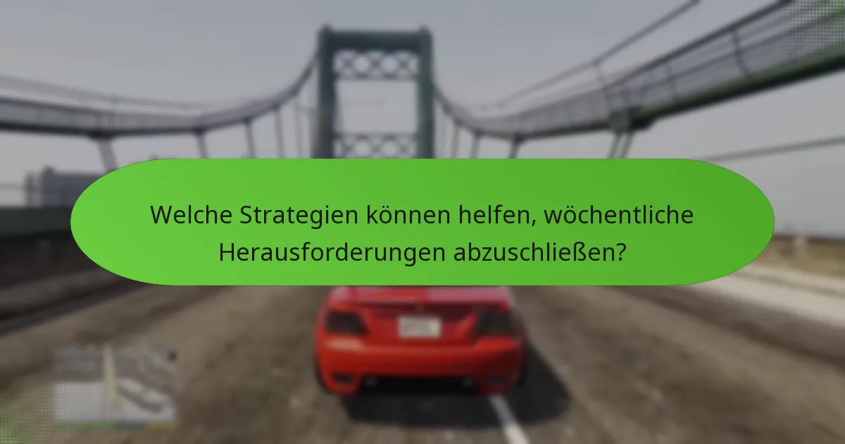 Welche Strategien können helfen, wöchentliche Herausforderungen abzuschließen?