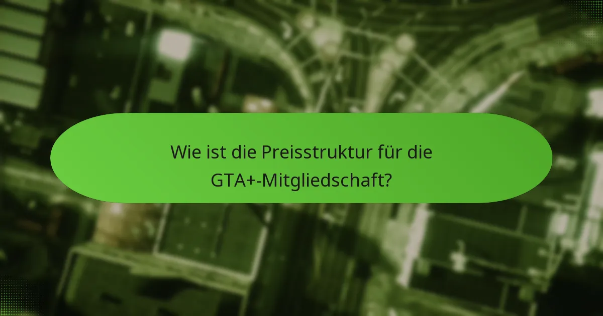 Wie ist die Preisstruktur für die GTA+-Mitgliedschaft?
