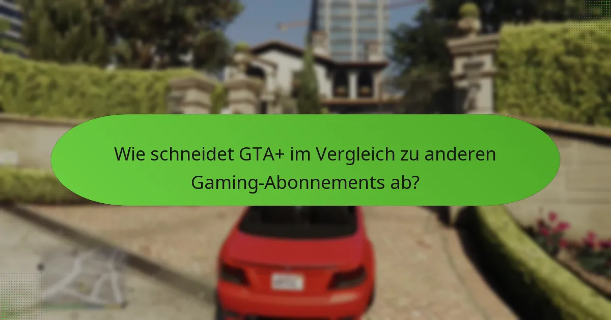 Wie schneidet GTA+ im Vergleich zu anderen Gaming-Abonnements ab?